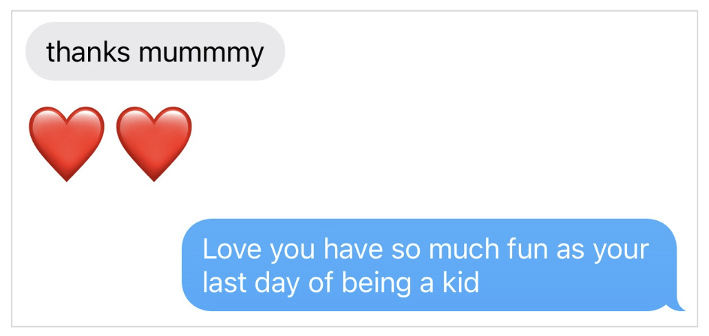 [screenshot of text] “Love you, have so much fun on your last day being a kid.” 