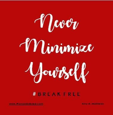 Never Minimize Yourself