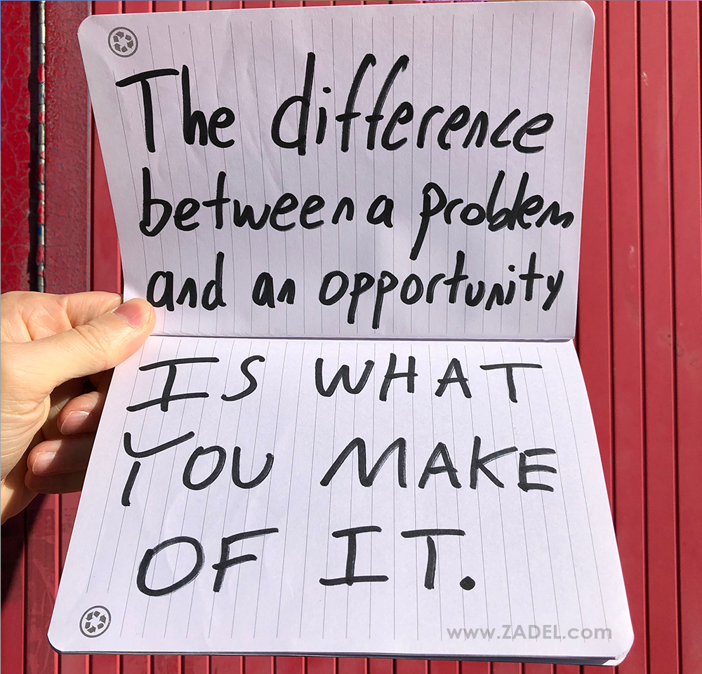 The Difference Between A Problem And An Opportunity Is What You Make It
