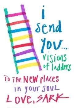 drawing of a ladder and text next to it reads "i send you...visions of ladders to the new places in your soul, love SARK"