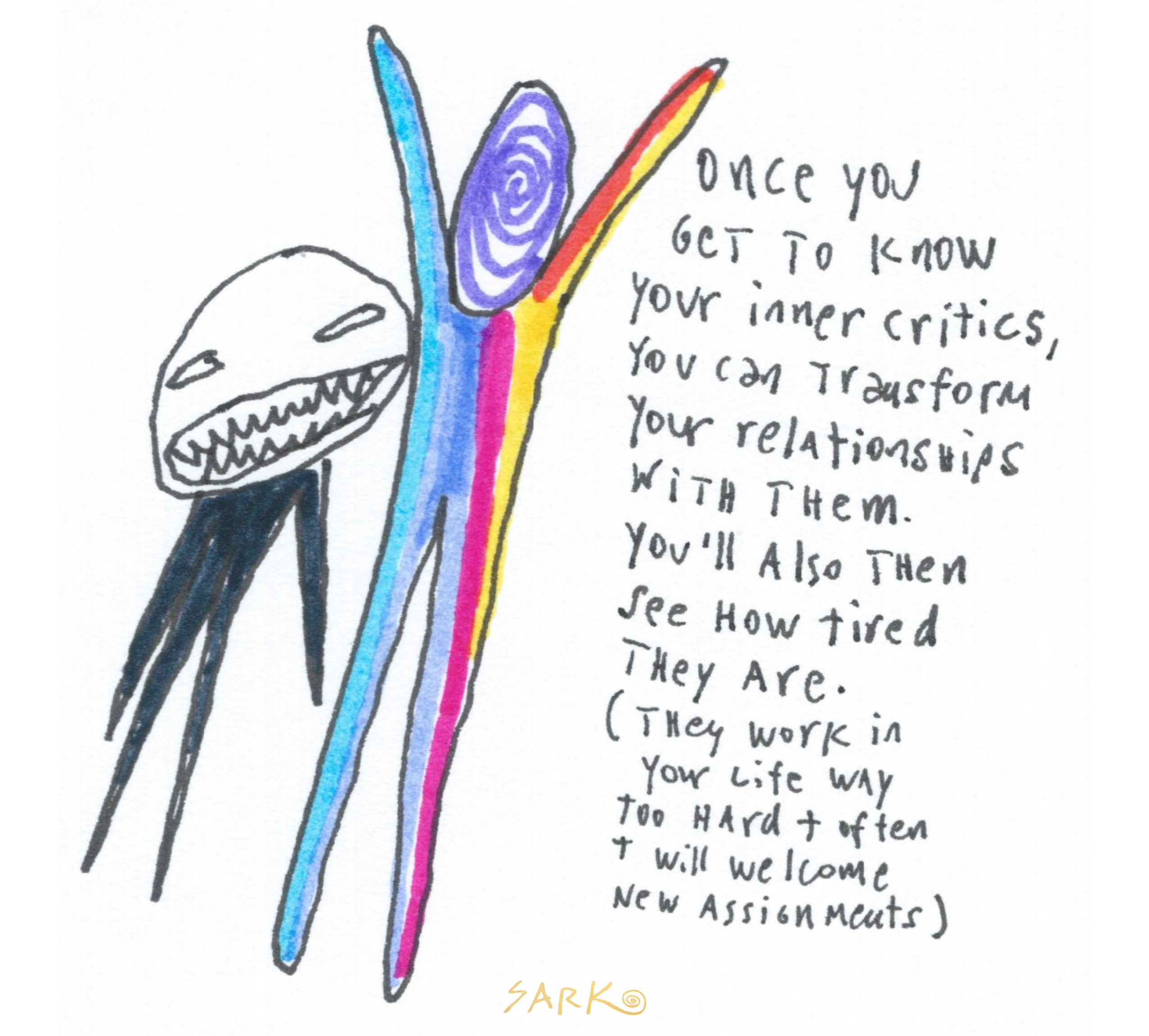 SARK drawing of a dark menacing being (representing our inner fears) and a colorful creative being in front of their fear, next to them text reads "once you get to know your inner critics, you can transform your relationships with them. you'll also then see how tired they are. (They work in your life way too hard and often will welcome new assignments.)"