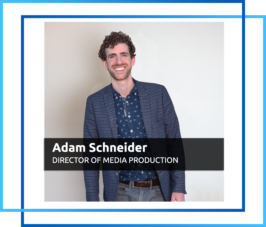Adam Schneider Director of Media Production Prosper and Purpose