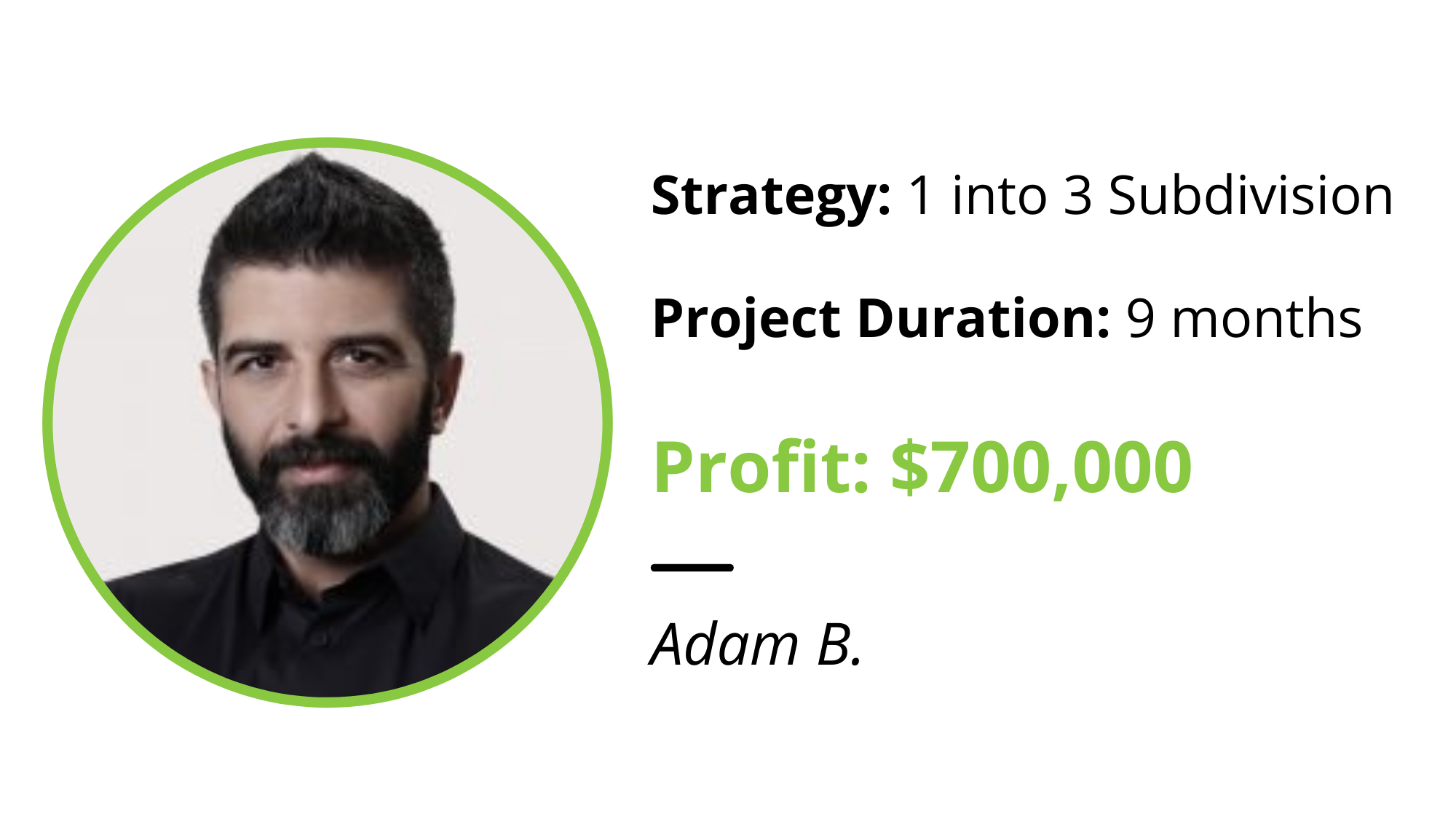 Adam B. — 1 into 3 Subdivision, 9 months, $700,000 profit