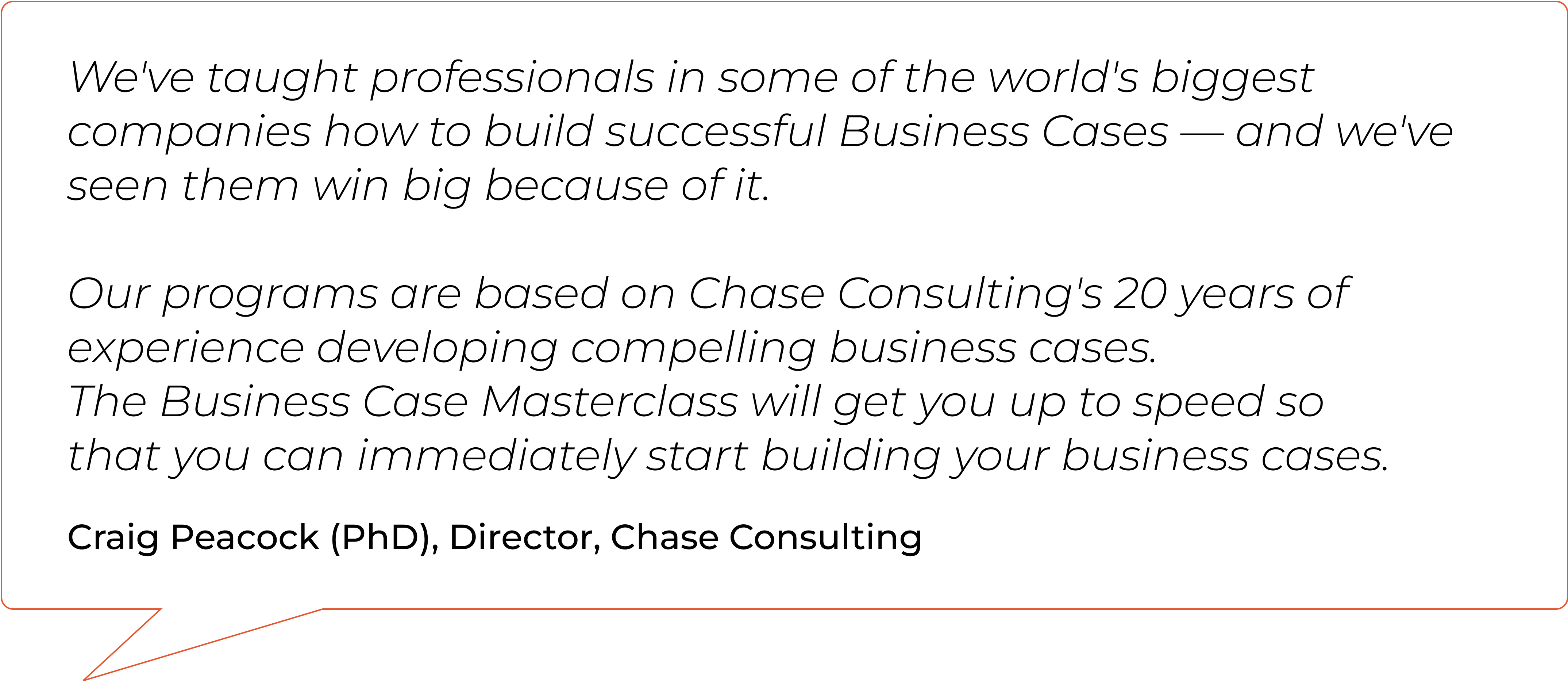 We've taught professionals in some of the world's biggest companies how to build successful Business Cases — and we've seen them win big because of it.