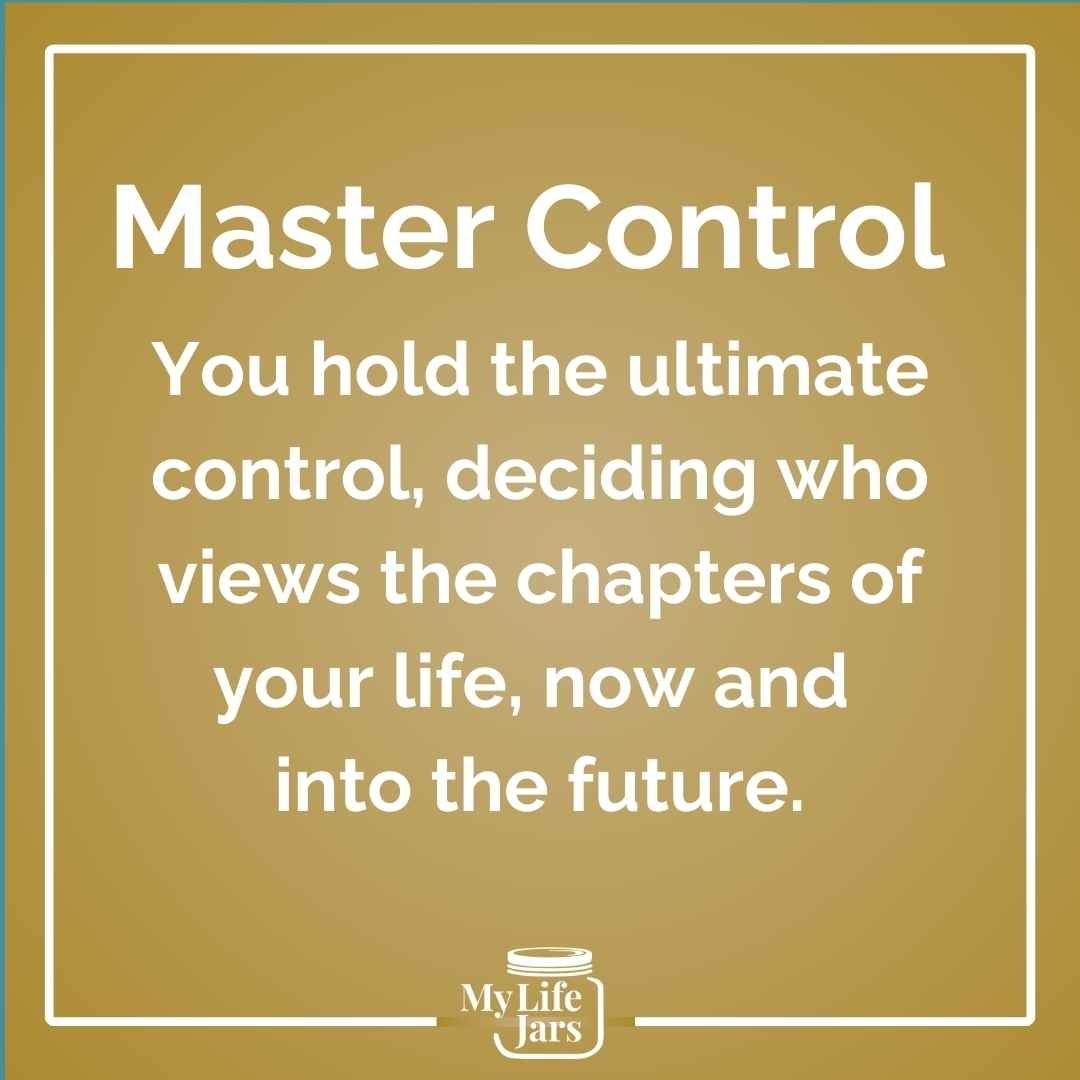 Master Control: You hold the ultimate control, deciding who views the chapters of your life, now and into the future.