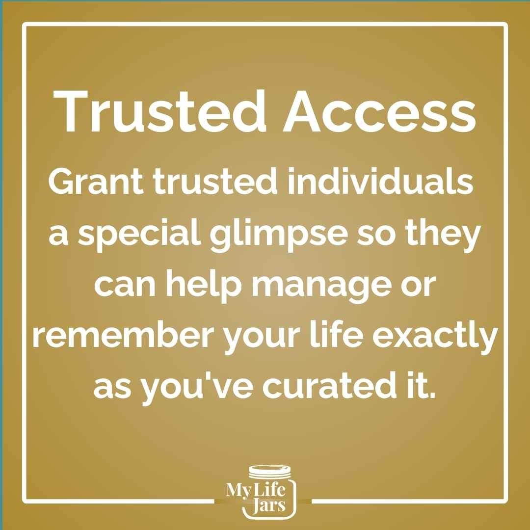 Trusted Access: Grant trusted individuals a special glimpse, ensuring they can help manage or remember your life exactly as you've curated it.