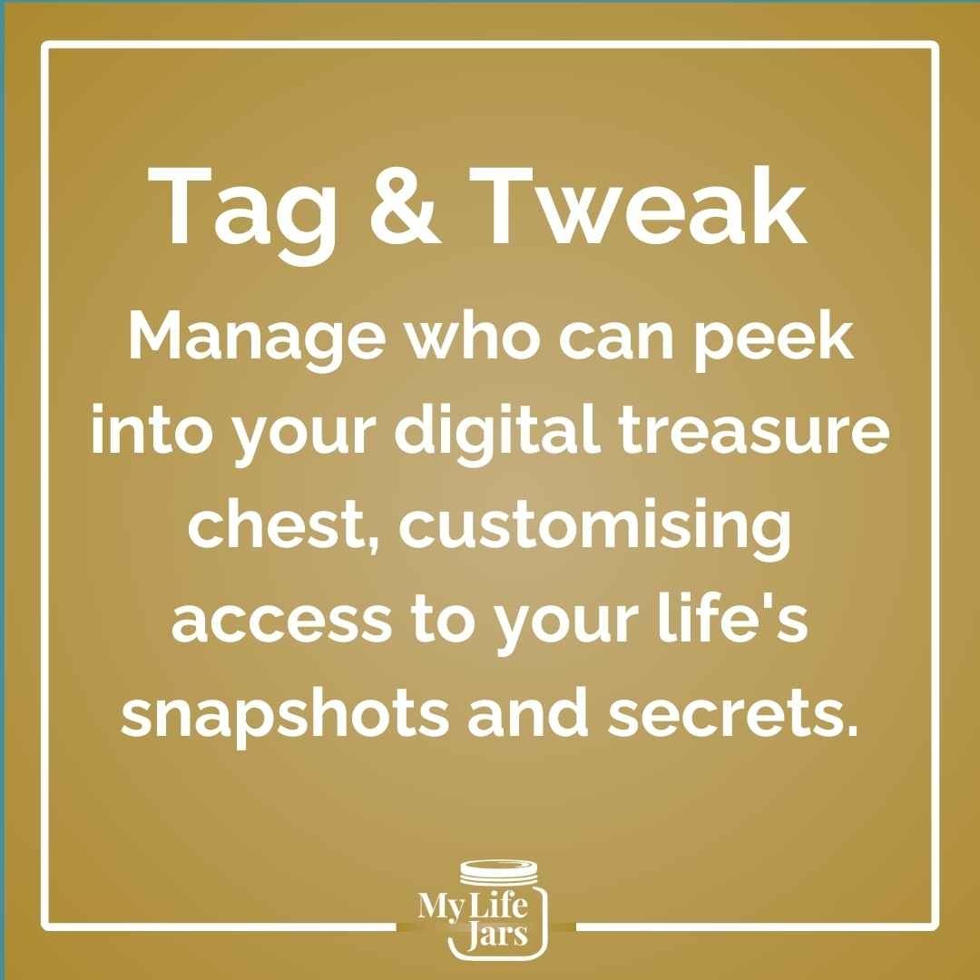 Tag and Tweak: Manage who can peek into your digital treasure chest, customizing access to your life's snapshots and secrets.