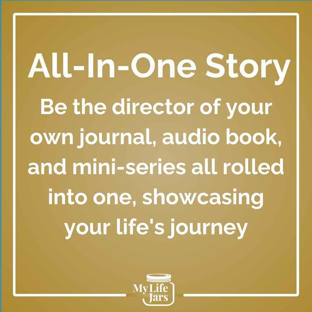 All-In-One Story: Imagine being the director of your own journal, audio book, and mini-series, all rolled into one, showcasing your life's journey.