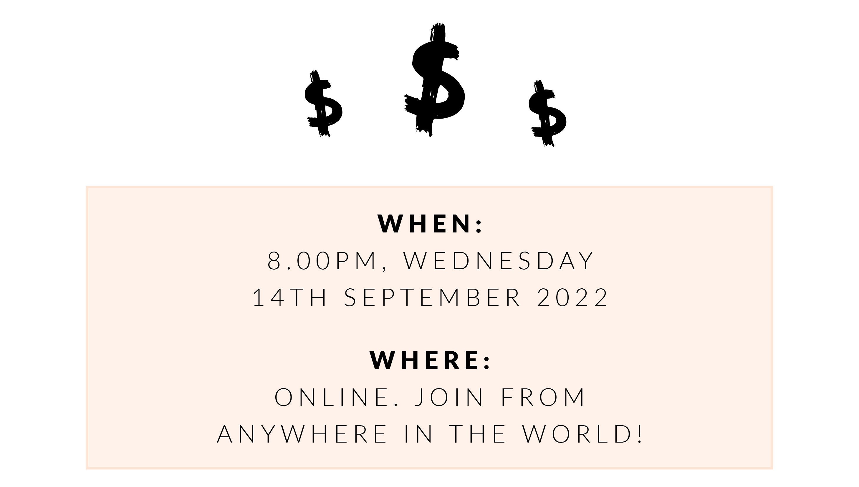 $$$ WHEN: 8.00PM, WEDNESDAY 14TH SEPTEMBER 2022 WHERE: ONLINE. JOIN FROM ANYWHERE IN THE WORLD! 