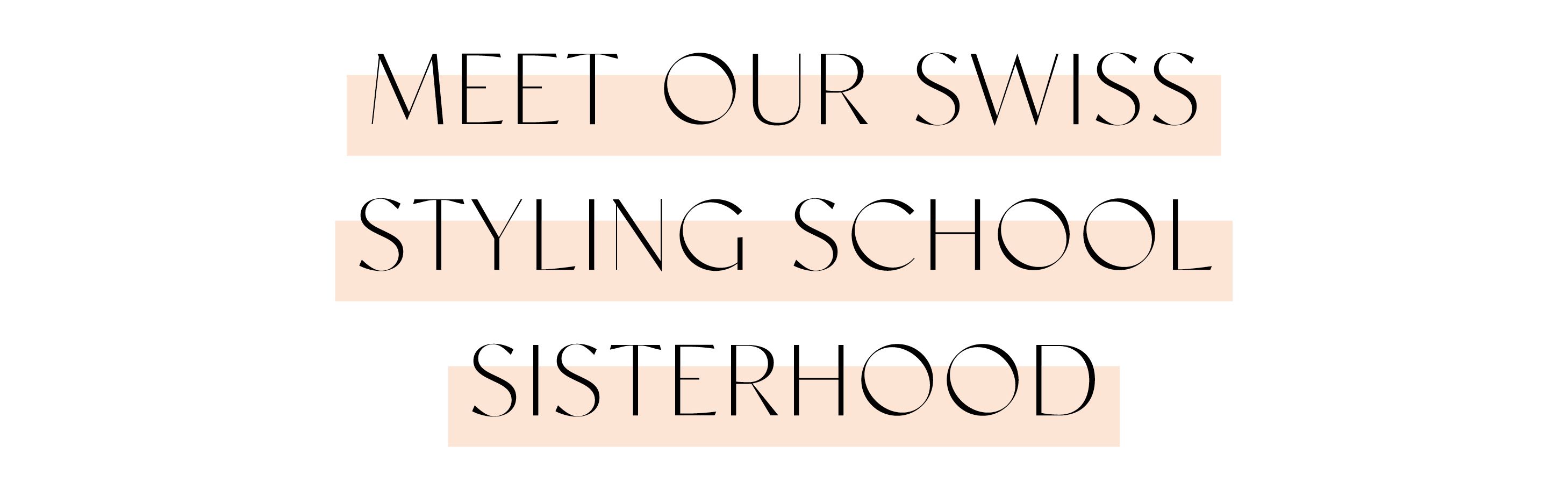 MEET OUR SWISS STYLING SCHOOL SISTERHOOD 