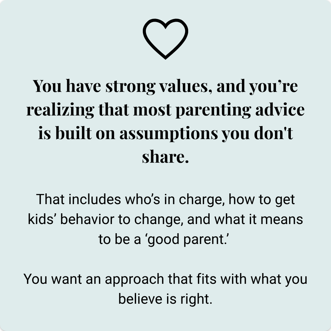 You have strong values, and you’re realizing that most parenting advice is built on assumptions you don't share.