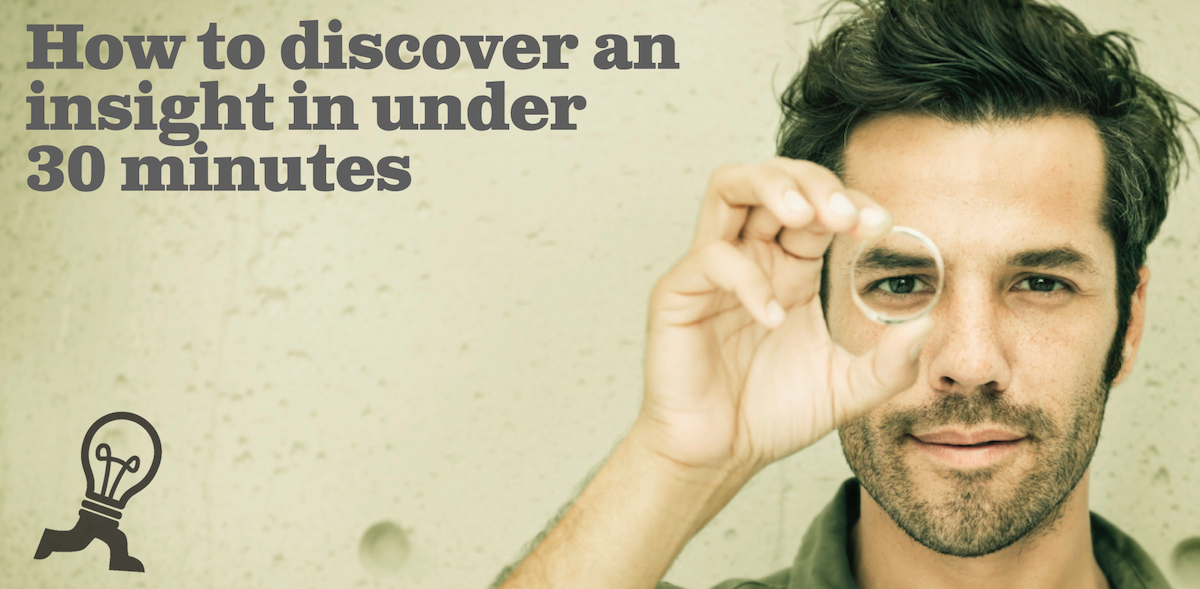 How to discover an insight in under 30 minutes