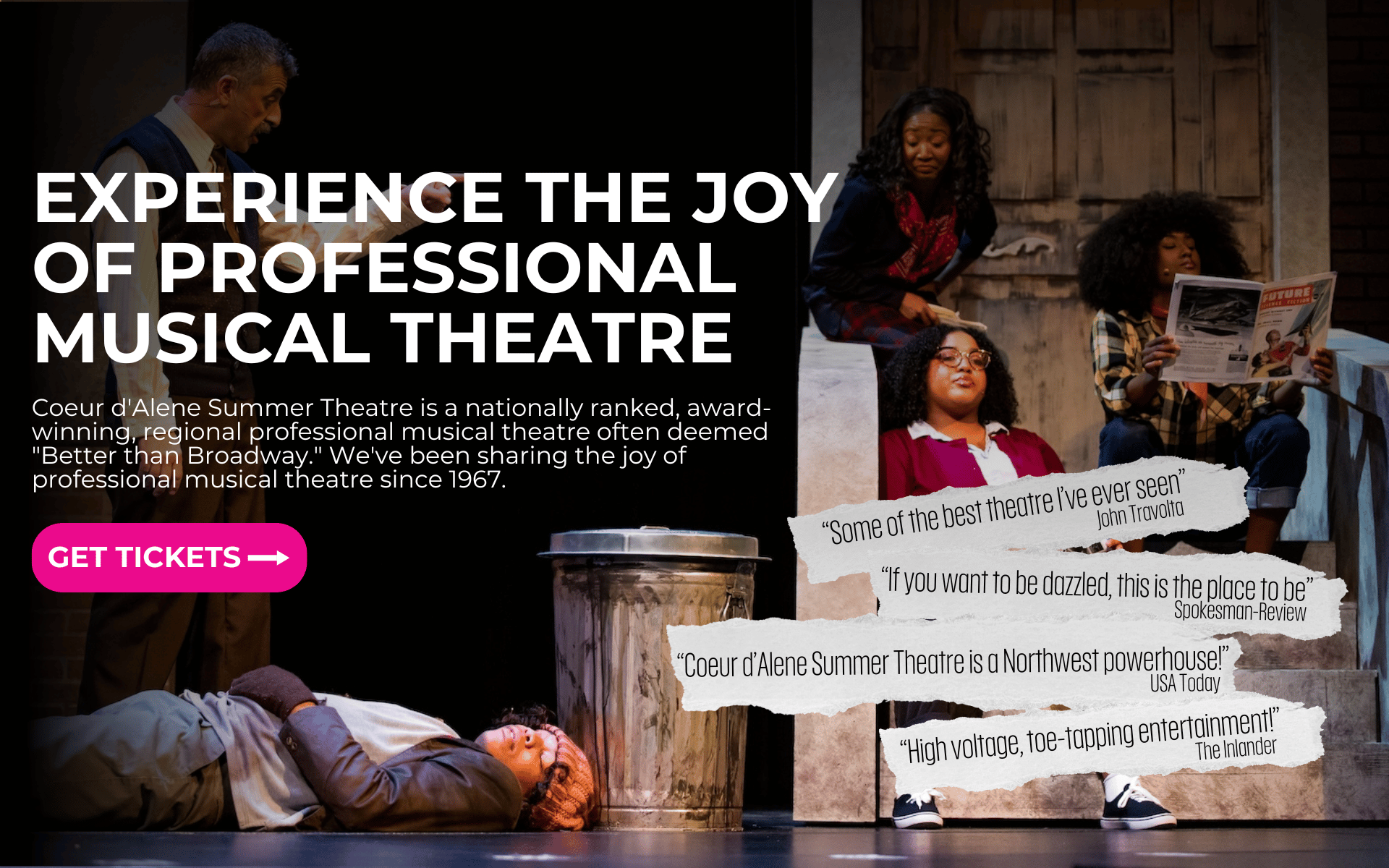 Experience the joy of professional musical theatre. Coeur d'Alene Summer Theatre is a nationally ranked, award-winning, regional professional musical theatre often deemed "Better than Broadway." We've been sharing the joy of professional musical theatre since 1967. "Some of the best theatre I've ever seen" John Travolta; "If you want to be dazzled, this is the place to be" Spokesman-Review; "Coeur d'Alene Summer Theatre is a Northwest powerhouse!" USA Today; "High voltage, toe-tapping entertainment" The Inlander. Click to get tickets. Image is from the 2024 production of Little Shop of Horrors.