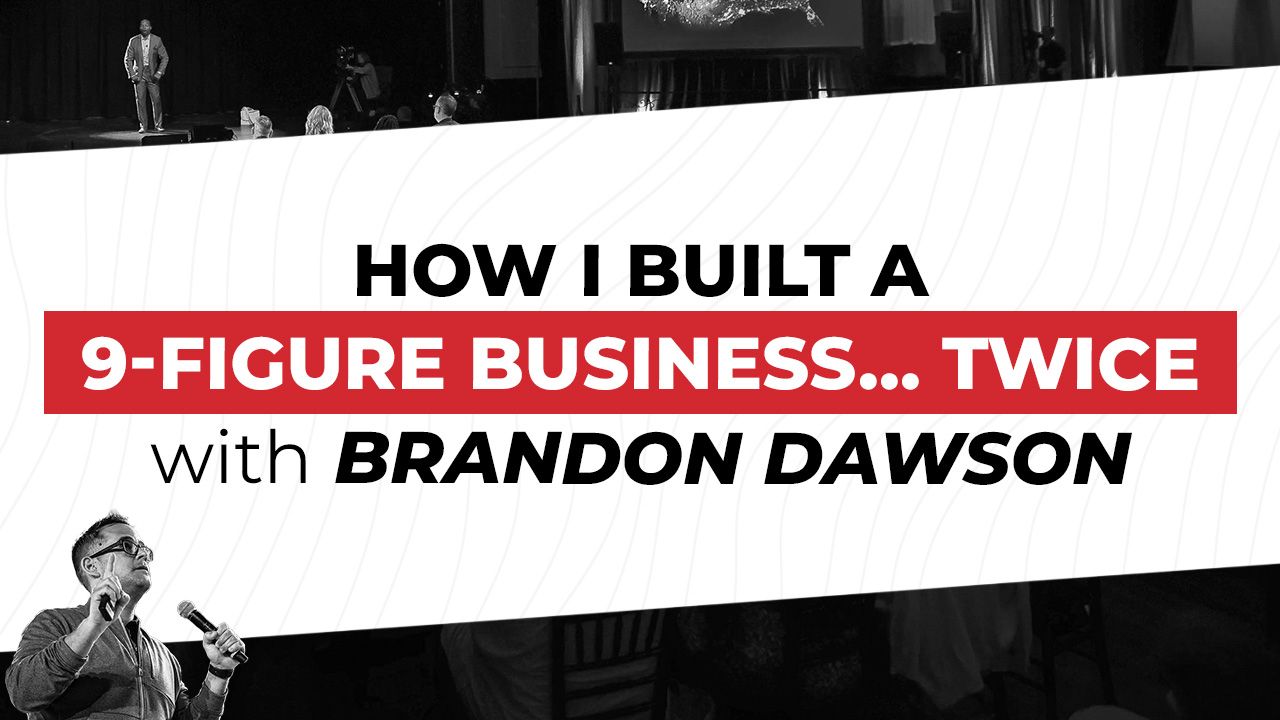 How I Built A 9-Figure Business… TWICE | with Brandon Dawson