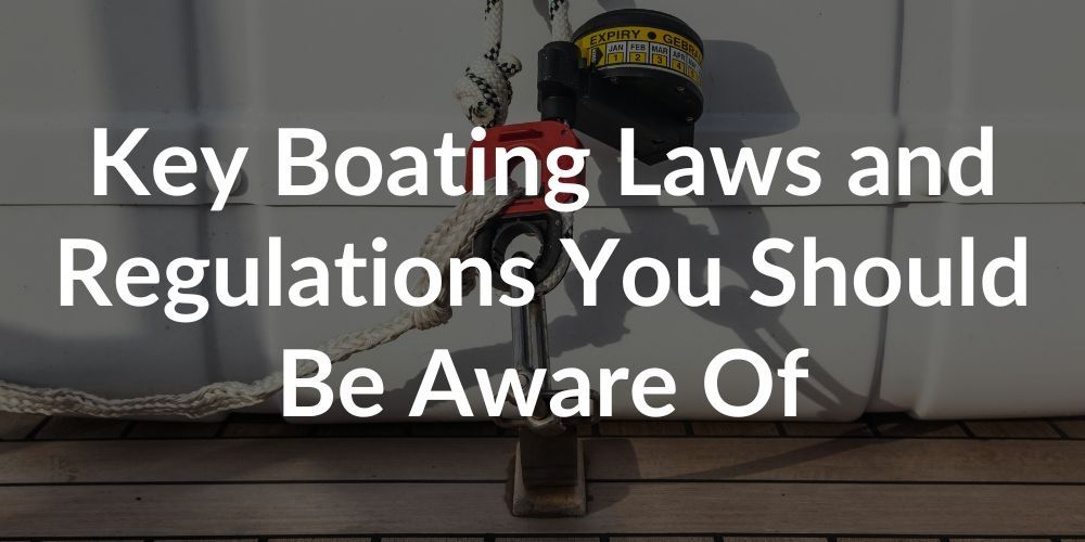 Key Boating Laws and Regulations You Should Be Aware Of