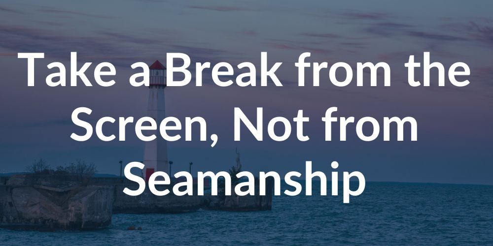 Take a Break from the Screen, Not from Seamanship