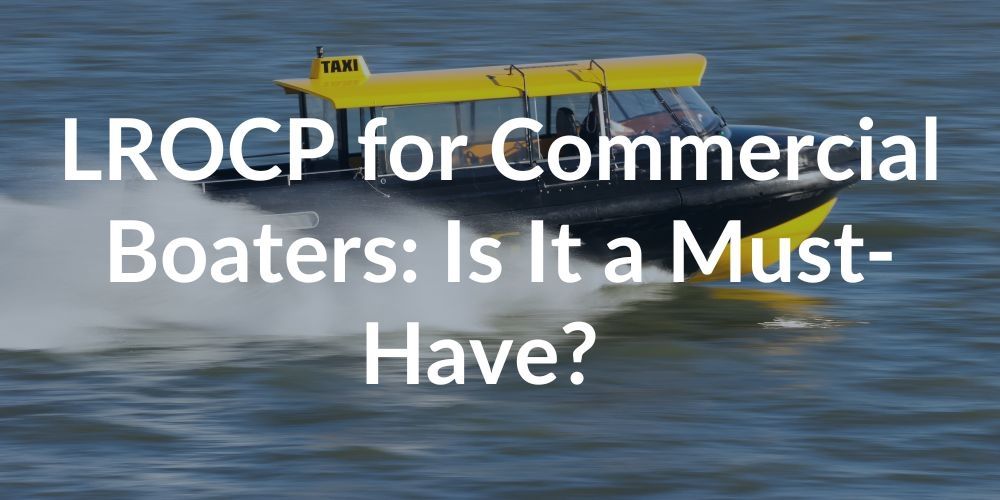 Why do commercial boaters need an LROCP?