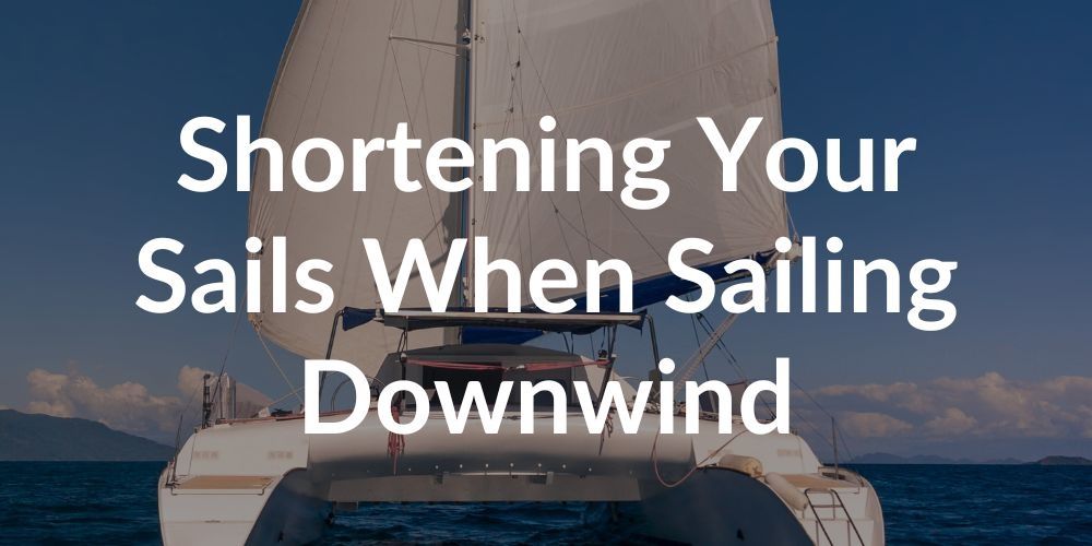 Shortening Your Sails When Sailing Downwind