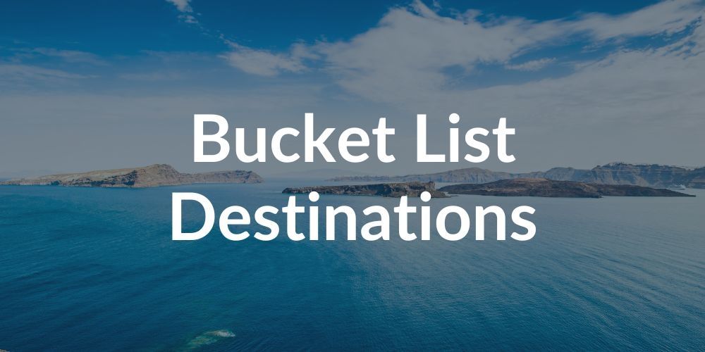 Bucket List Destinations