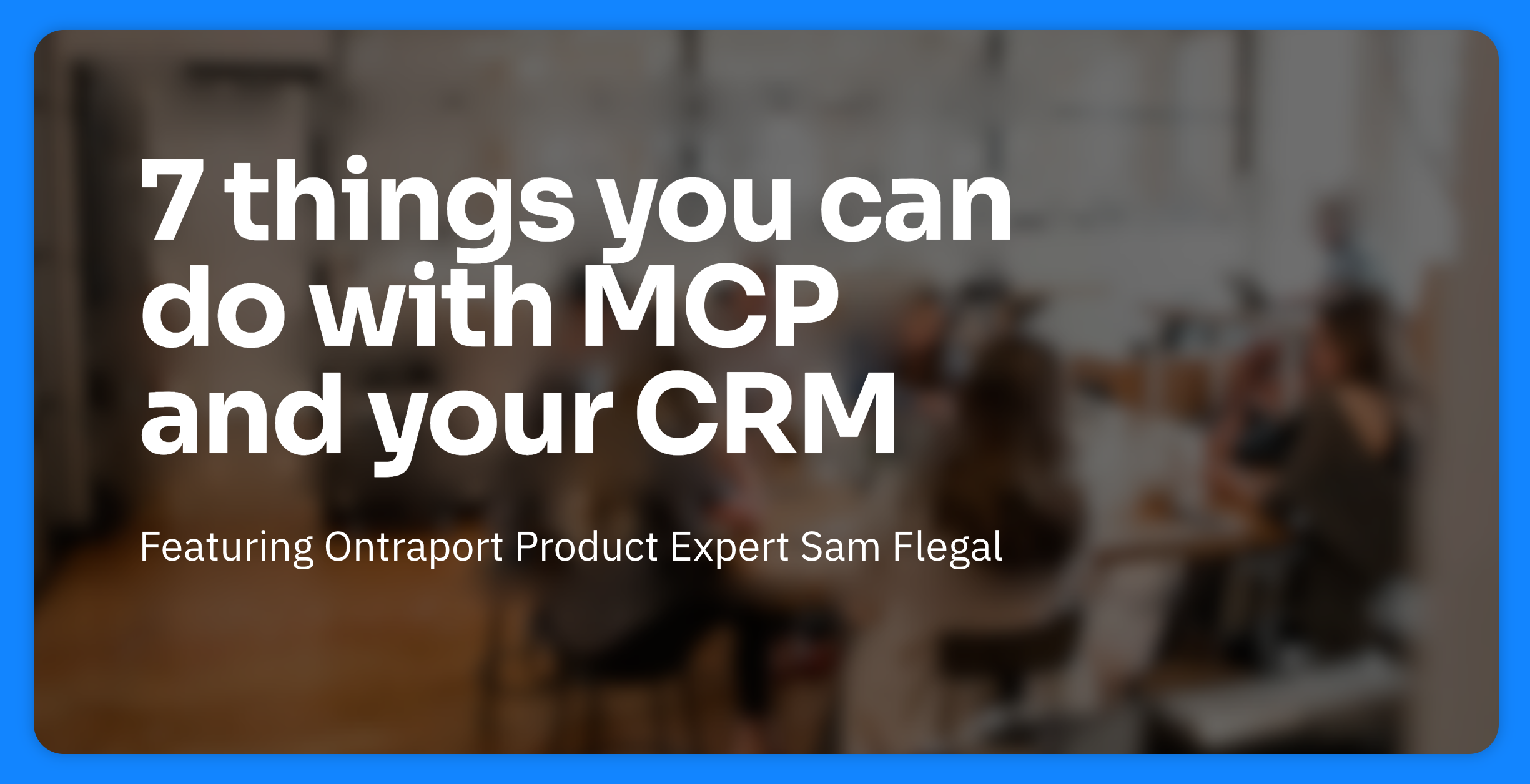 7 things you can do with MCP and your CRM