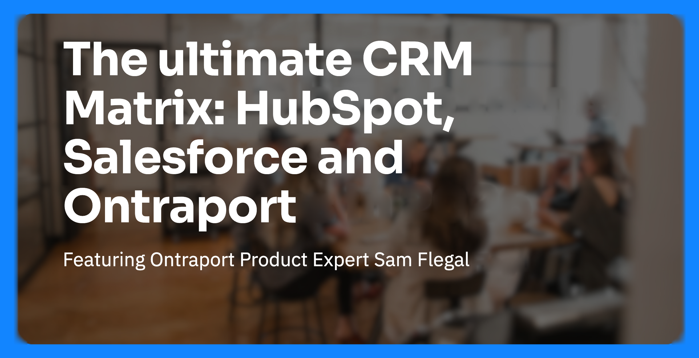 The ultimate CRM Matrix: HubSpot, Salesforce and Ontraport